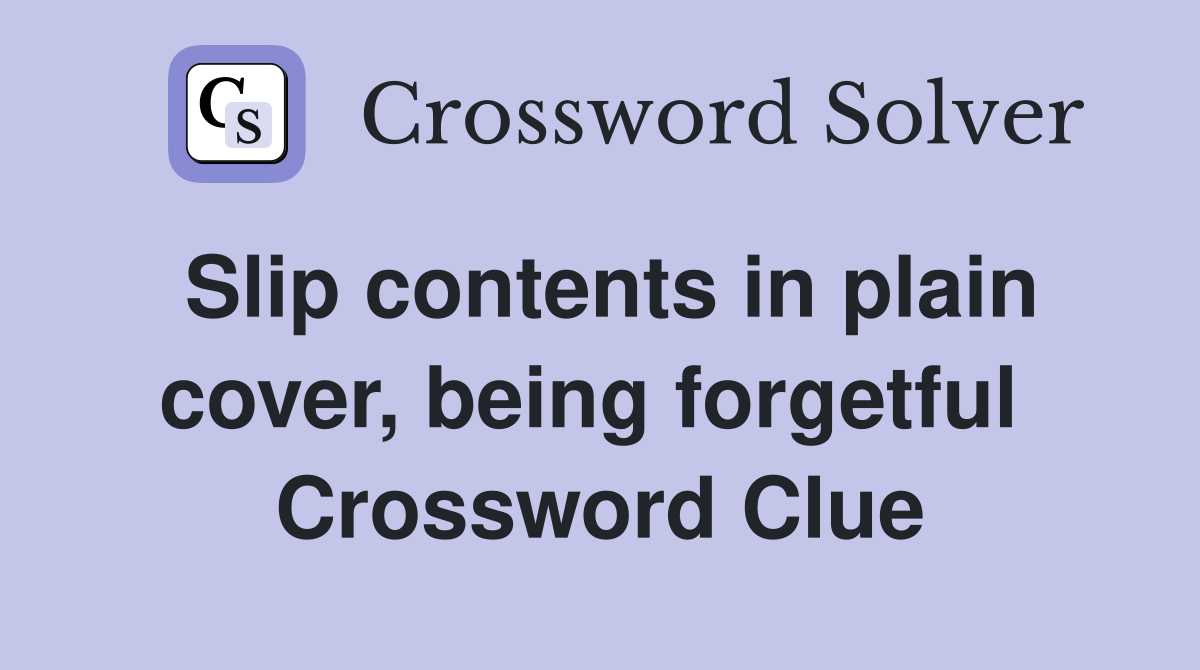 Slip contents in plain cover, being forgetful  Crossword Clue