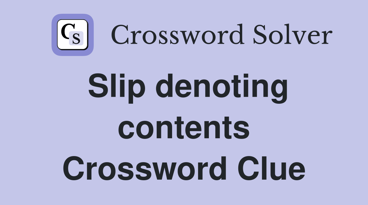 Slip denoting contents Crossword Clue