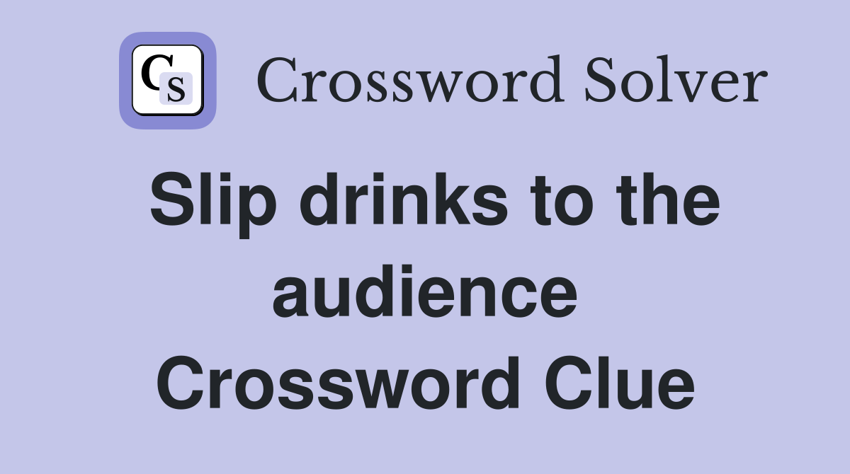 Slip drinks to the audience Crossword Clue