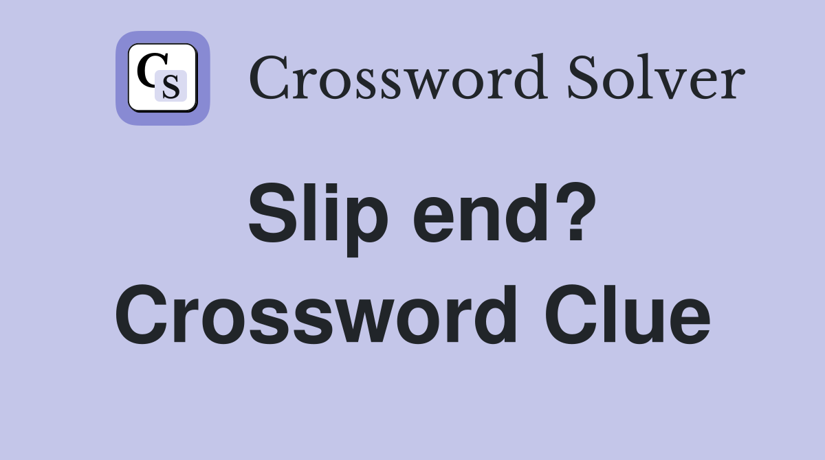 Slip end? Crossword Clue