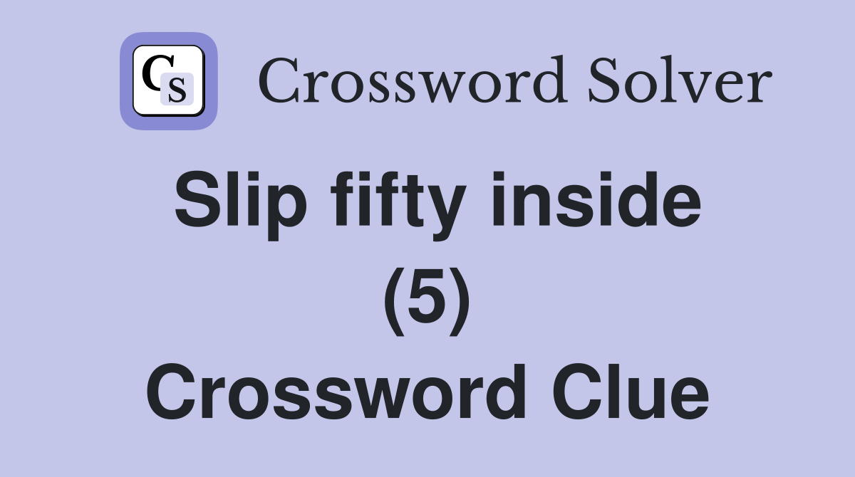 Slip fifty inside (5) Crossword Clue