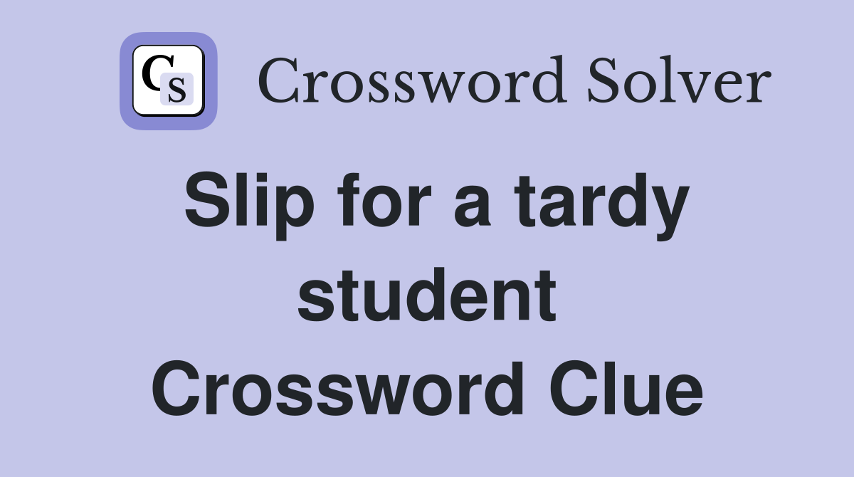 Slip for a tardy student Crossword Clue