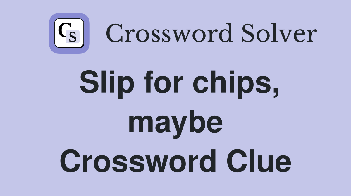 Slip for chips, maybe Crossword Clue