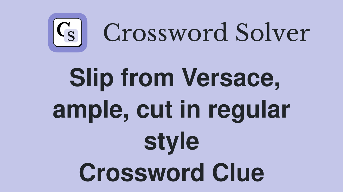 Slip from Versace, ample, cut in regular style Crossword Clue
