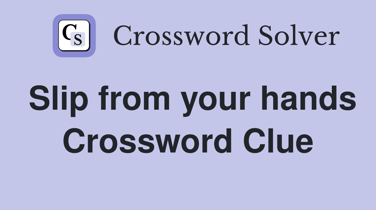 Slip from your hands Crossword Clue