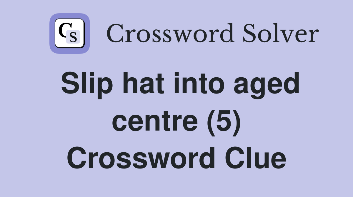 Slip hat into aged centre (5) Crossword Clue
