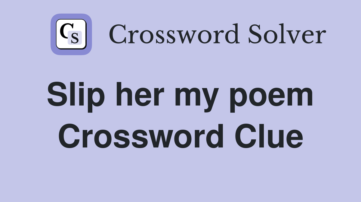 Slip her my poem  Crossword Clue