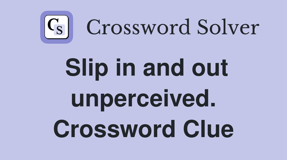 Slip in and out unperceived. Crossword Clue