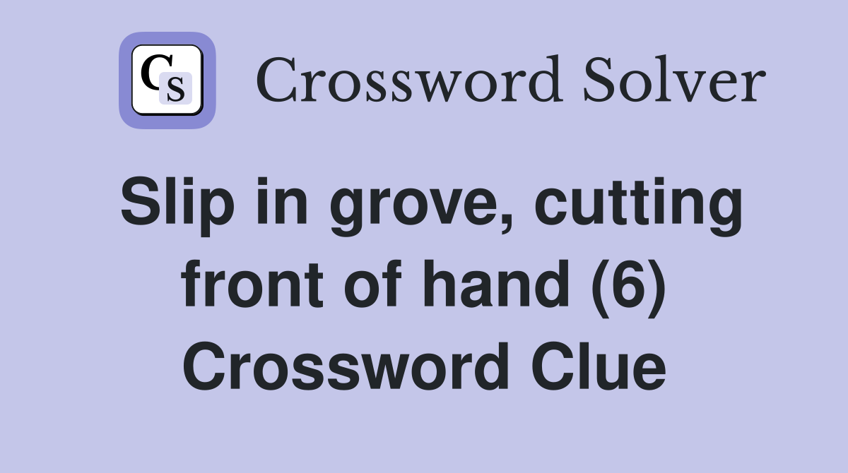 Slip in grove, cutting front of hand (6) Crossword Clue