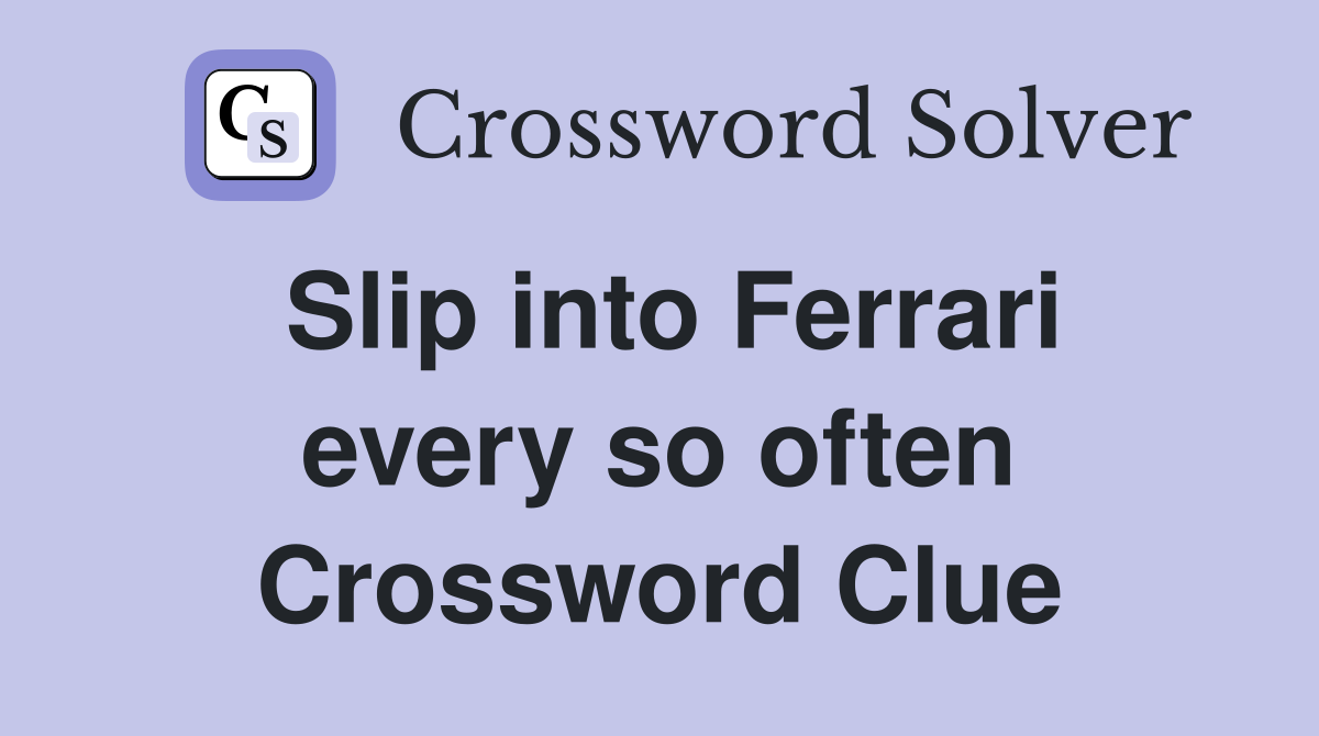 Slip into Ferrari every so often Crossword Clue