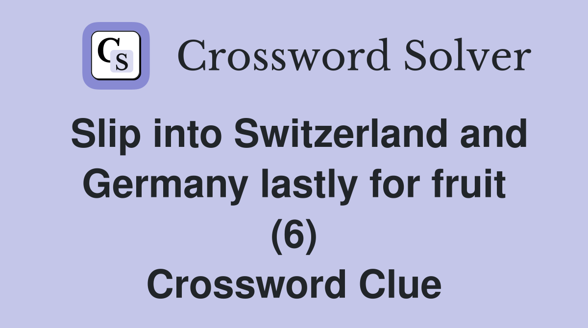 Slip into Switzerland and Germany lastly for fruit (6) Crossword Clue