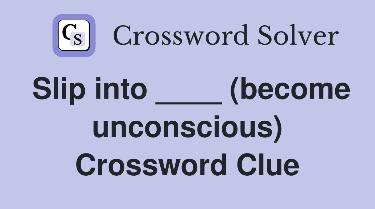 Slip into ____ (become unconscious) Crossword Clue