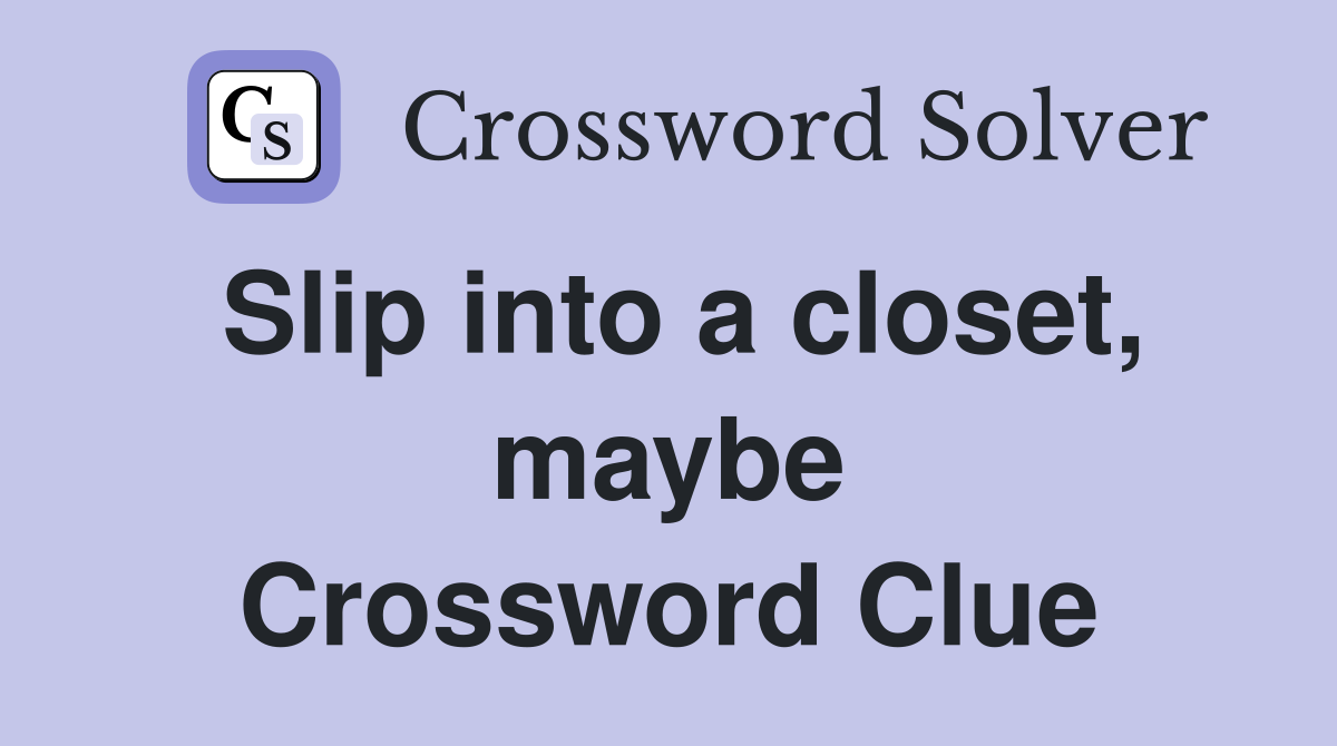 Slip into a closet, maybe Crossword Clue