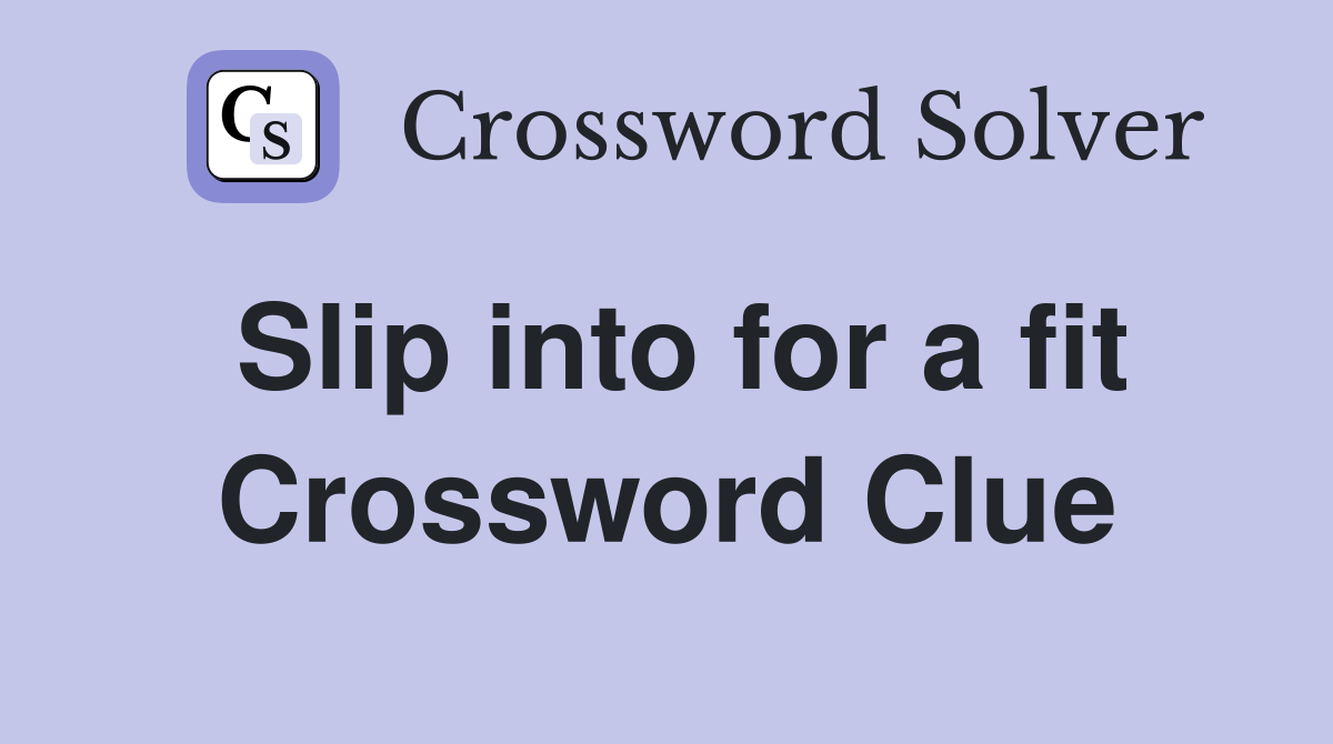 Slip into for a fit Crossword Clue