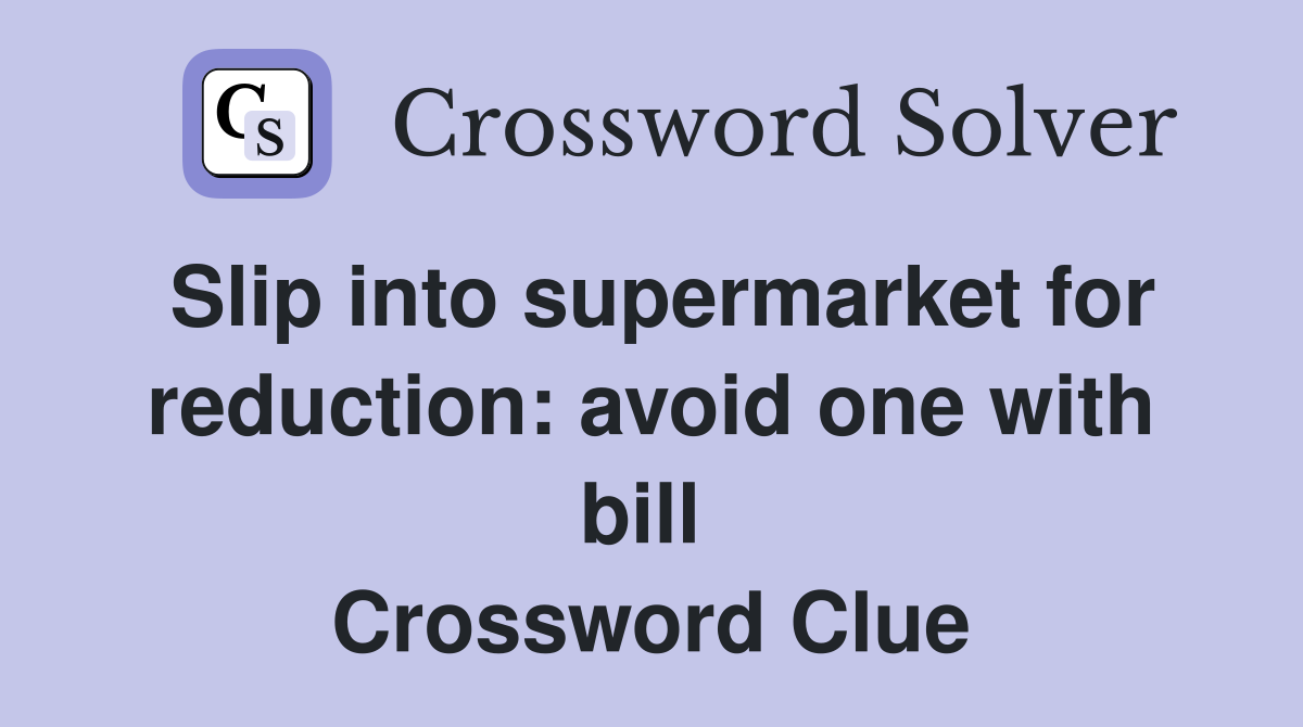 Slip into supermarket for reduction: avoid one with bill  Crossword Clue