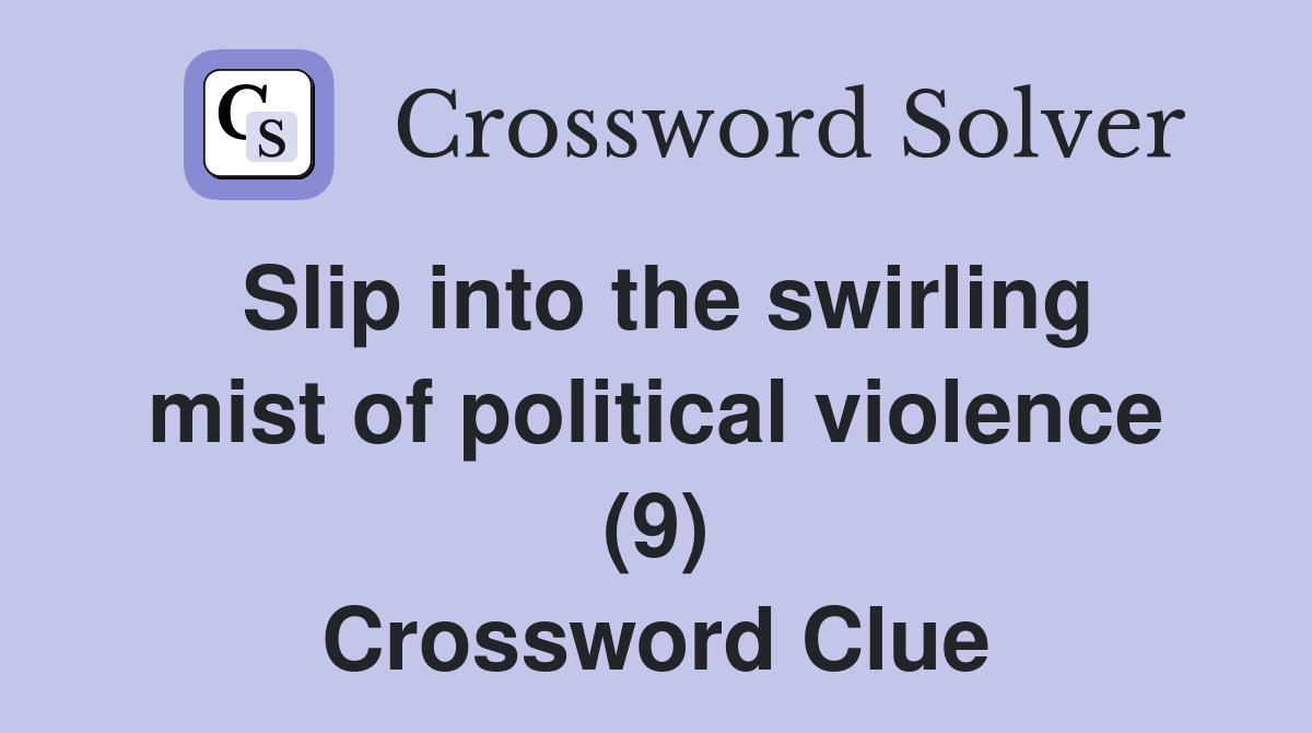 Slip into the swirling mist of political violence (9) Crossword Clue