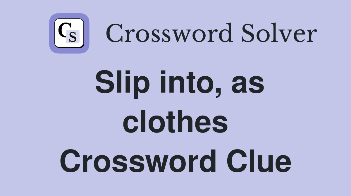 Slip into, as clothes Crossword Clue