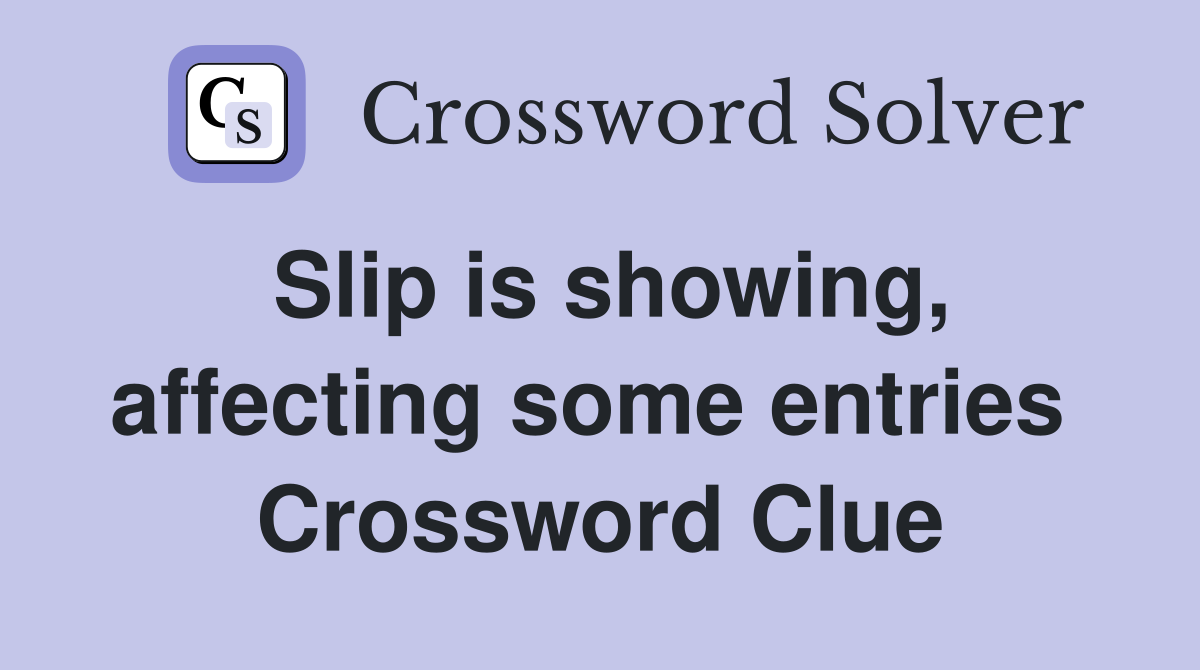 Slip is showing, affecting some entries  Crossword Clue