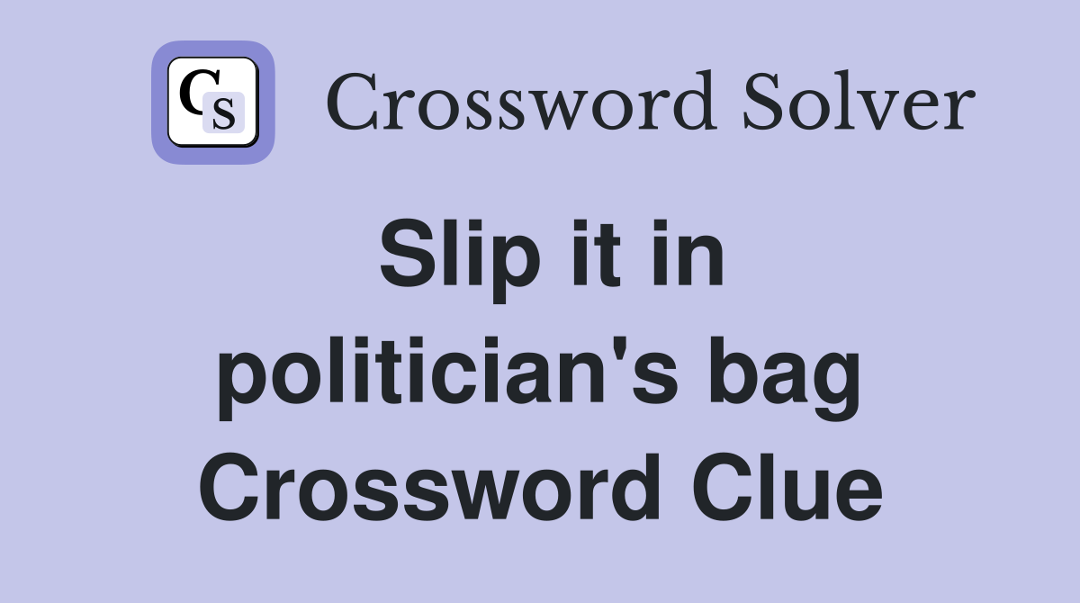 Slip it in politician's bag Crossword Clue
