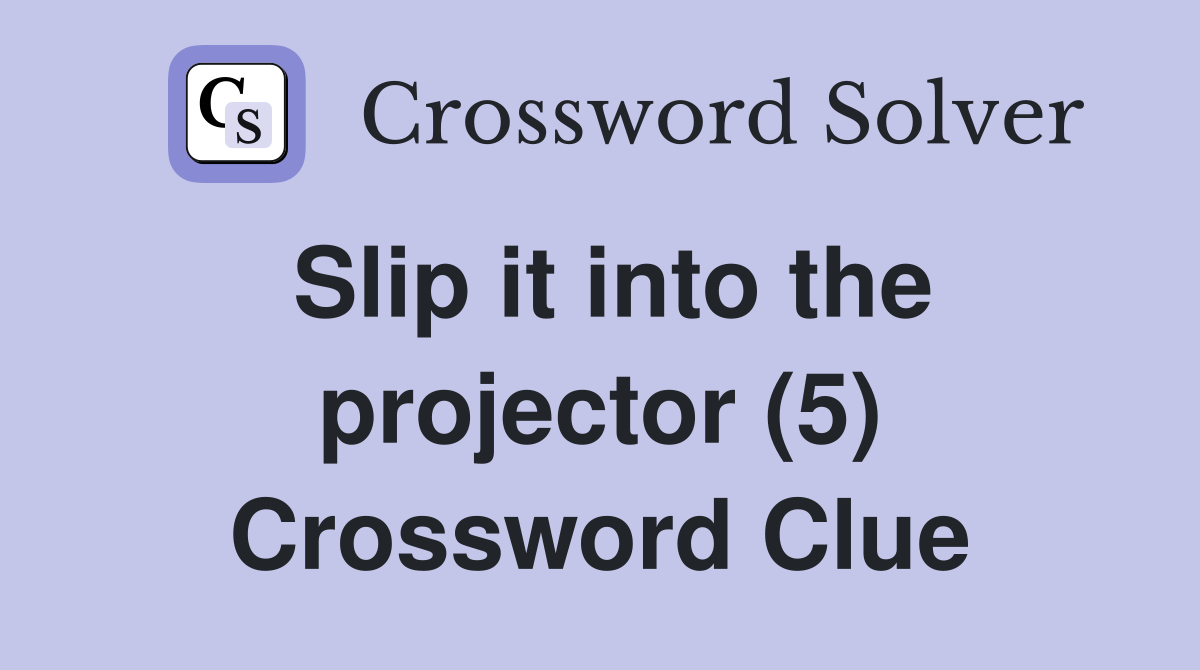 Slip it into the projector (5) Crossword Clue