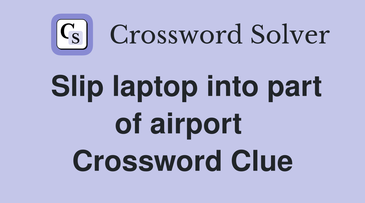 Slip laptop into part of airport  Crossword Clue