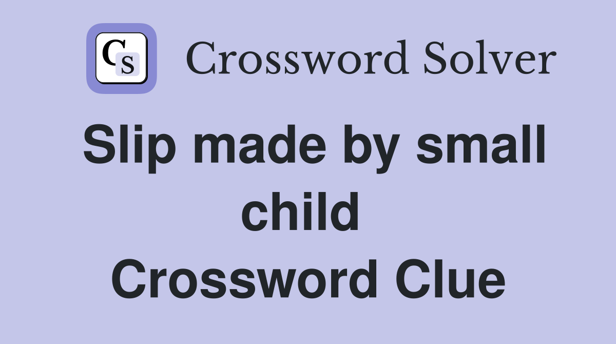 Slip made by small child  Crossword Clue