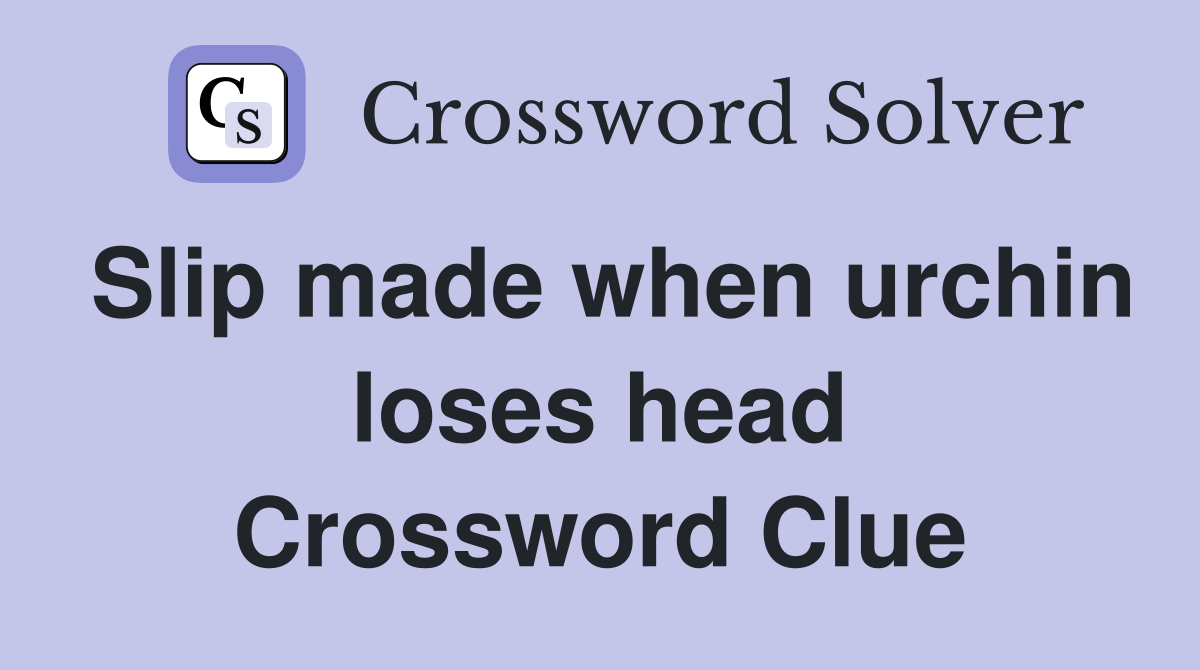 Slip made when urchin loses head Crossword Clue