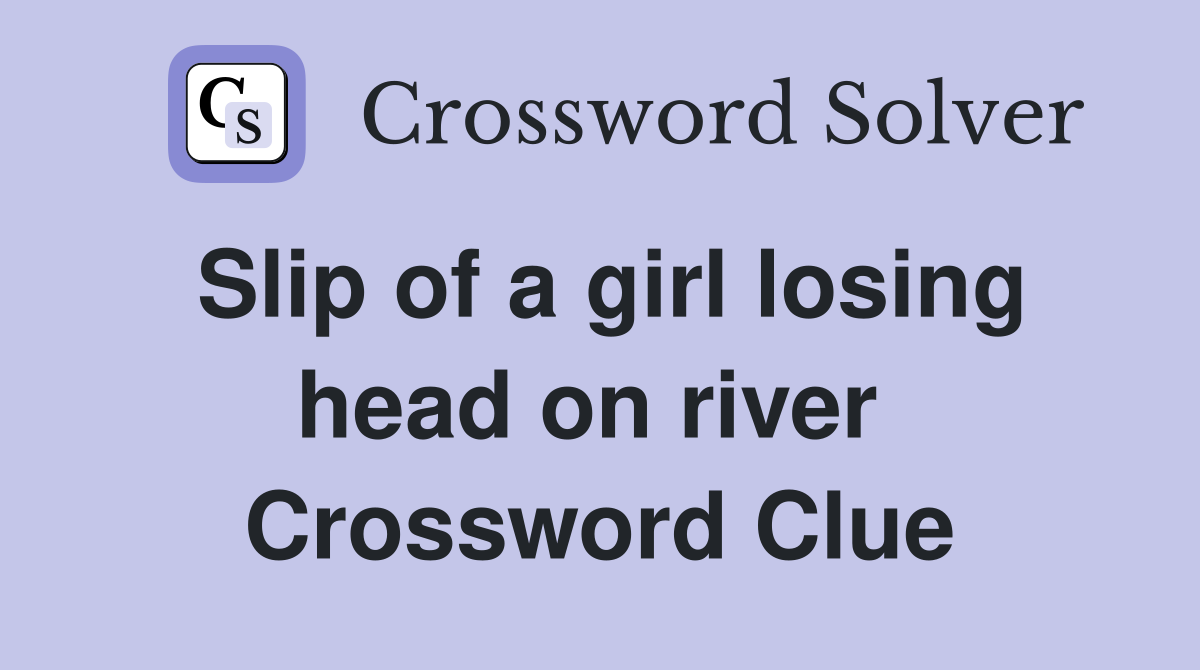 Slip of a girl losing head on river  Crossword Clue