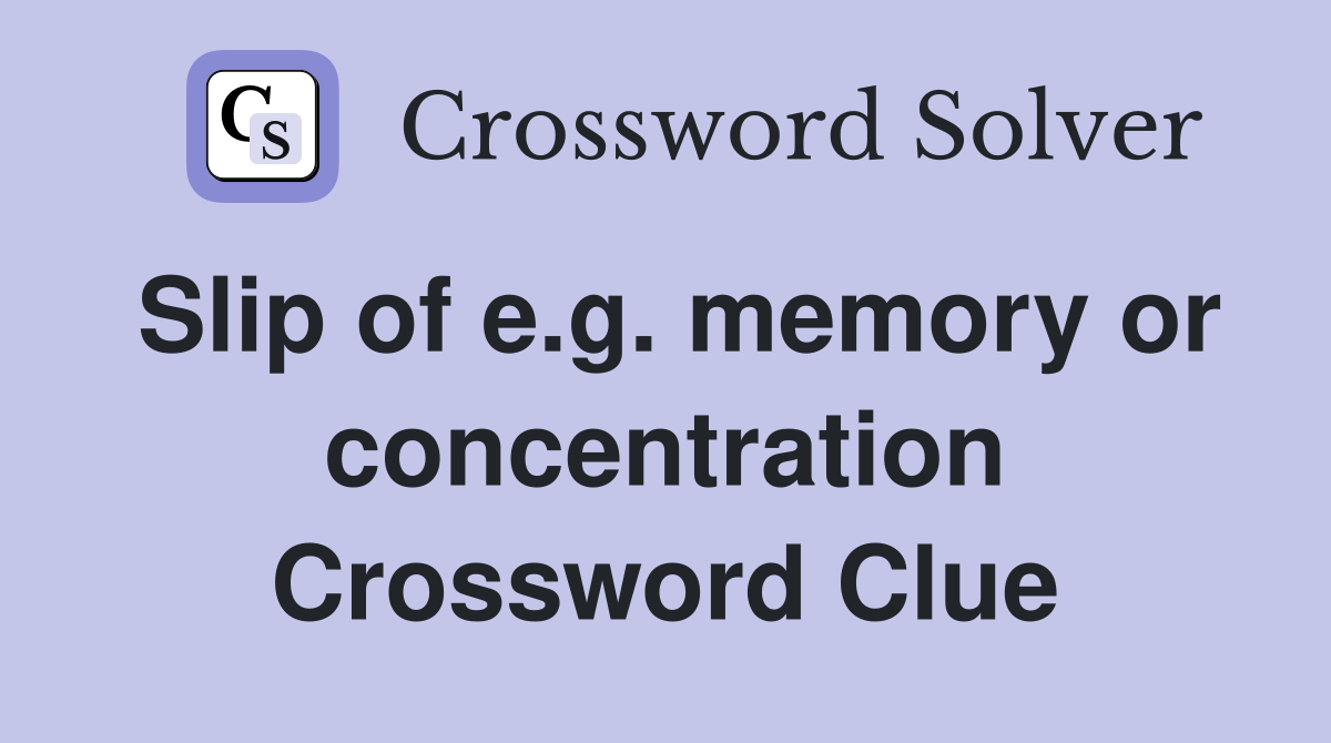 Slip of e.g. memory or concentration Crossword Clue