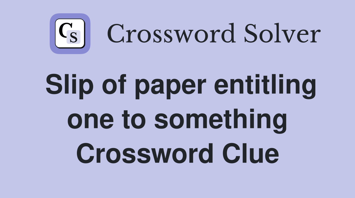 Slip of paper entitling one to something Crossword Clue