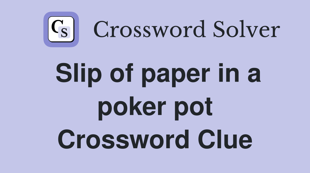 Slip of paper in a poker pot Crossword Clue