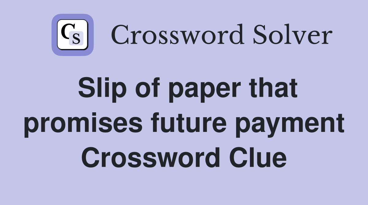 Slip of paper that promises future payment Crossword Clue