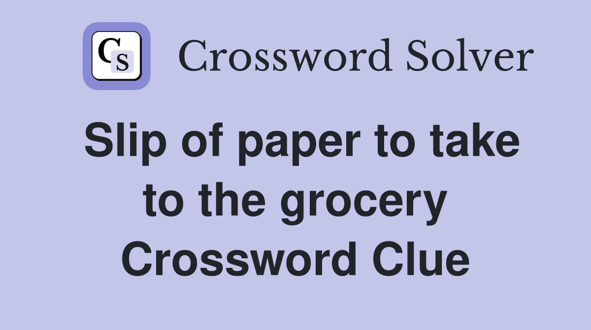 Slip of paper to take to the grocery Crossword Clue