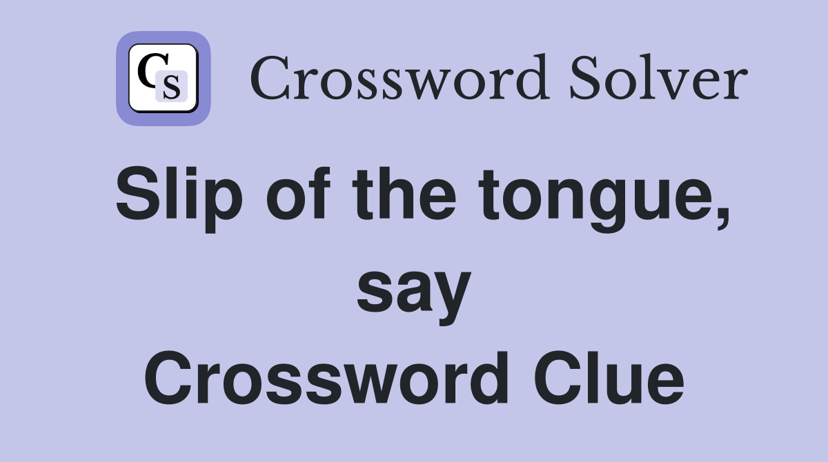 Slip of the tongue, say Crossword Clue