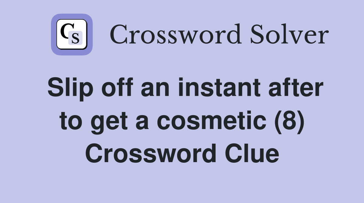 Slip off an instant after to get a cosmetic (8) Crossword Clue