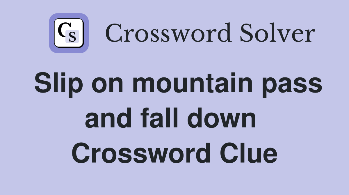 Slip on mountain pass and fall down  Crossword Clue
