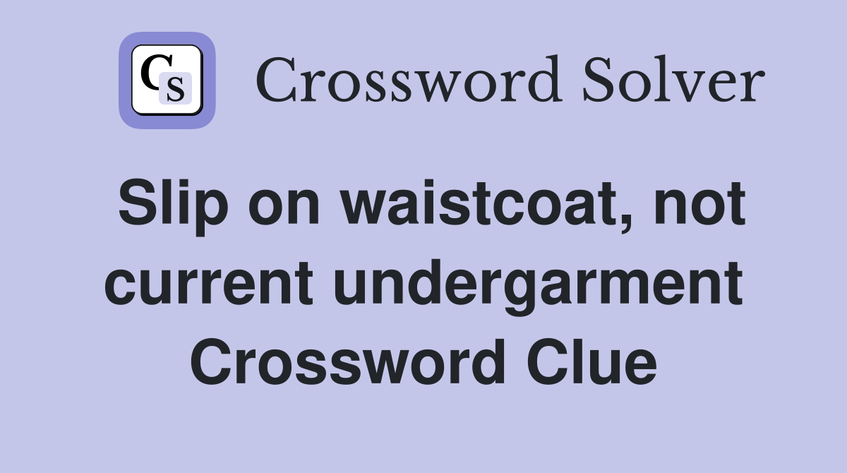 Slip on waistcoat, not current undergarment Crossword Clue