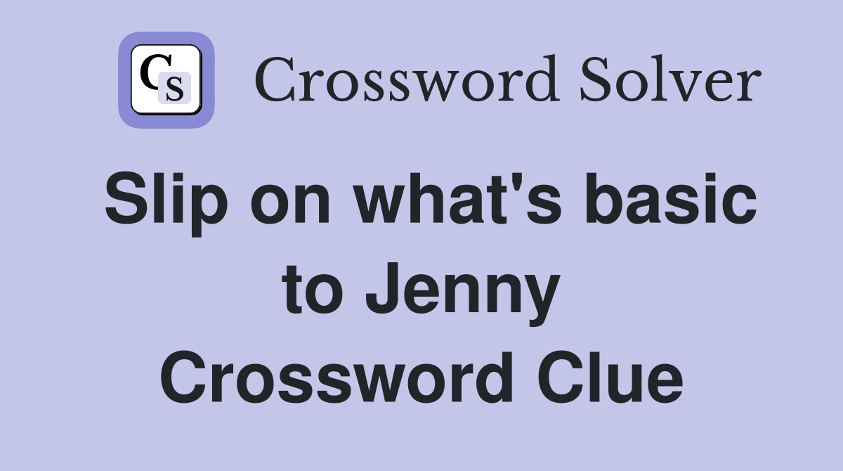 Slip on what's basic to Jenny Crossword Clue