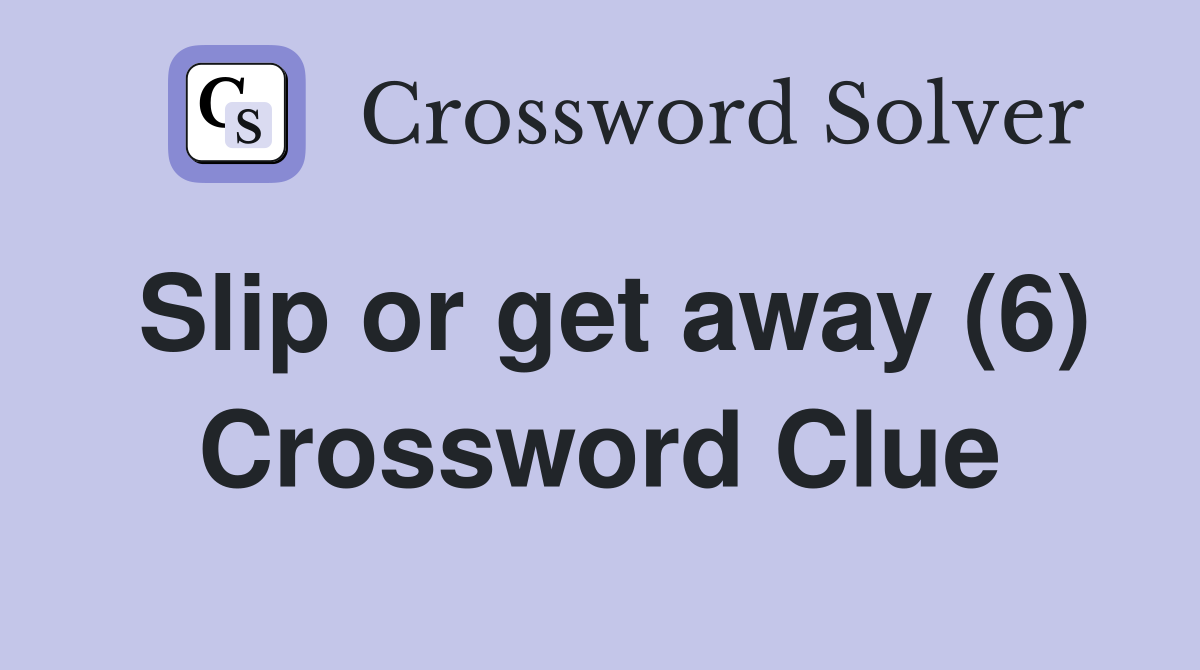 Slip or get away (6) Crossword Clue