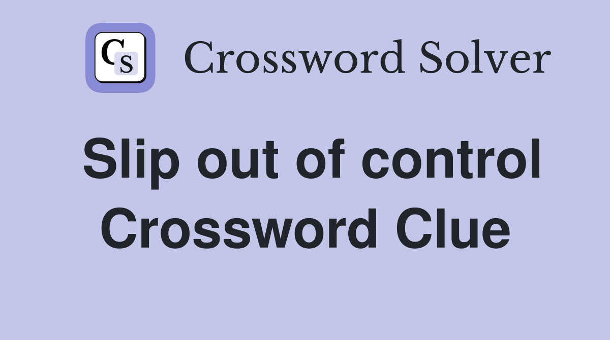 Slip out of control Crossword Clue