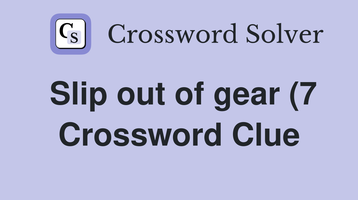 Slip out of gear (7) Crossword Clue Answers Crossword Solver Slip out of gear (7) Crossword Clue Answers Crossword Solver