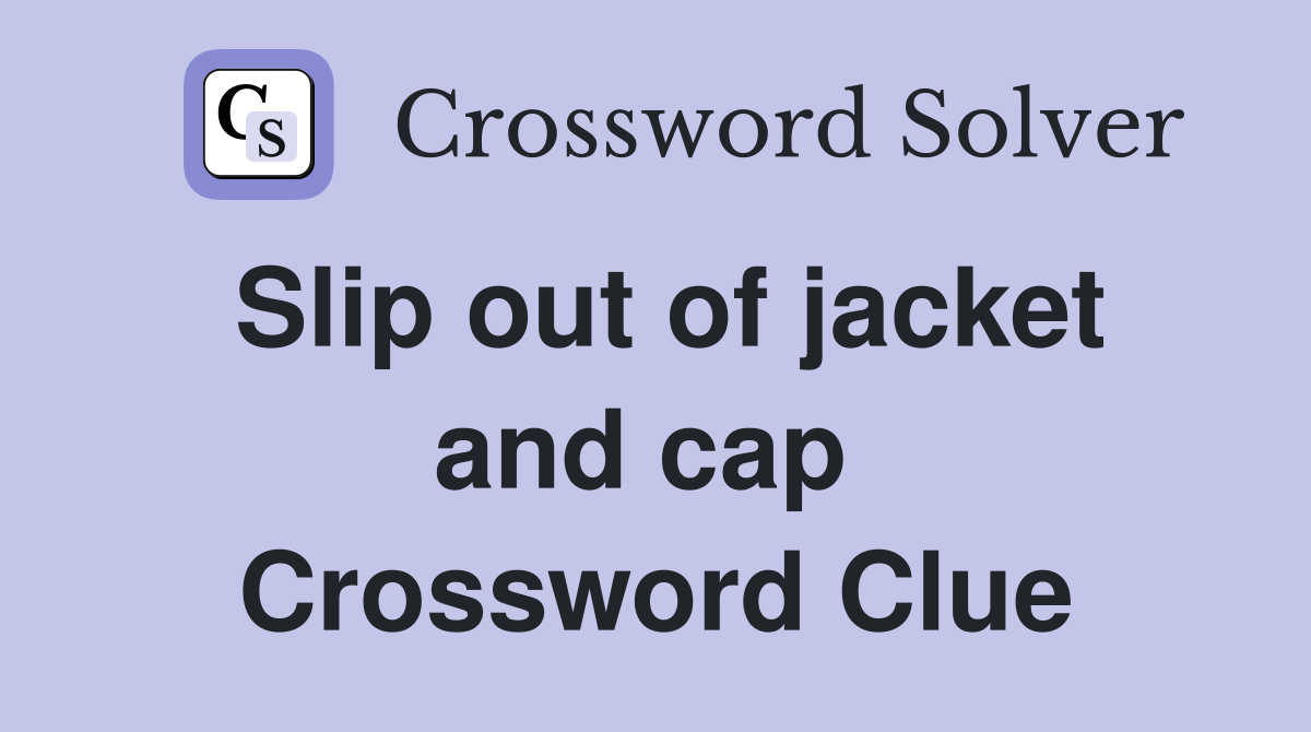 Slip out of jacket and cap  Crossword Clue