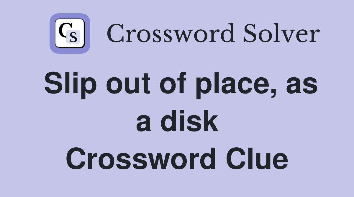 Slip out of place, as a disk Crossword Clue