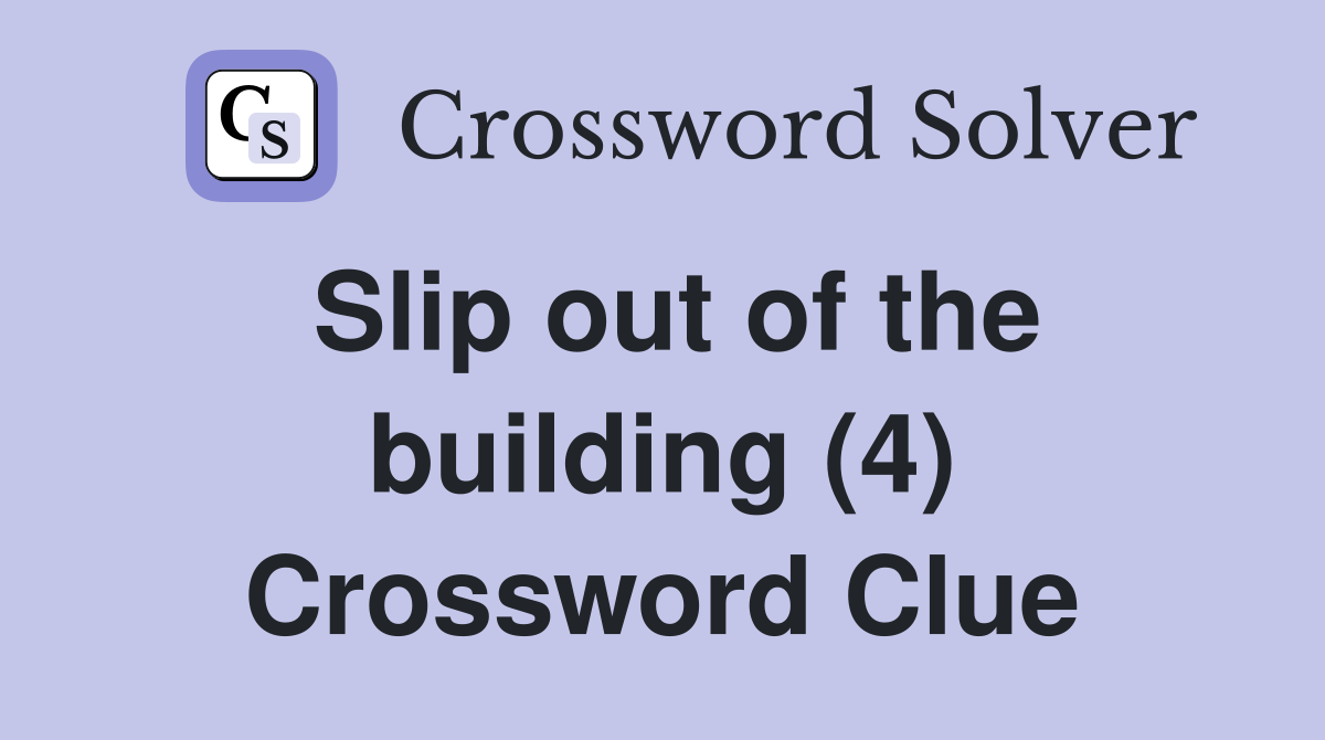 Slip out of the building (4) Crossword Clue