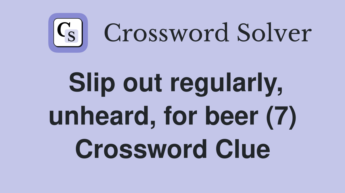 Slip out regularly, unheard, for beer (7) Crossword Clue