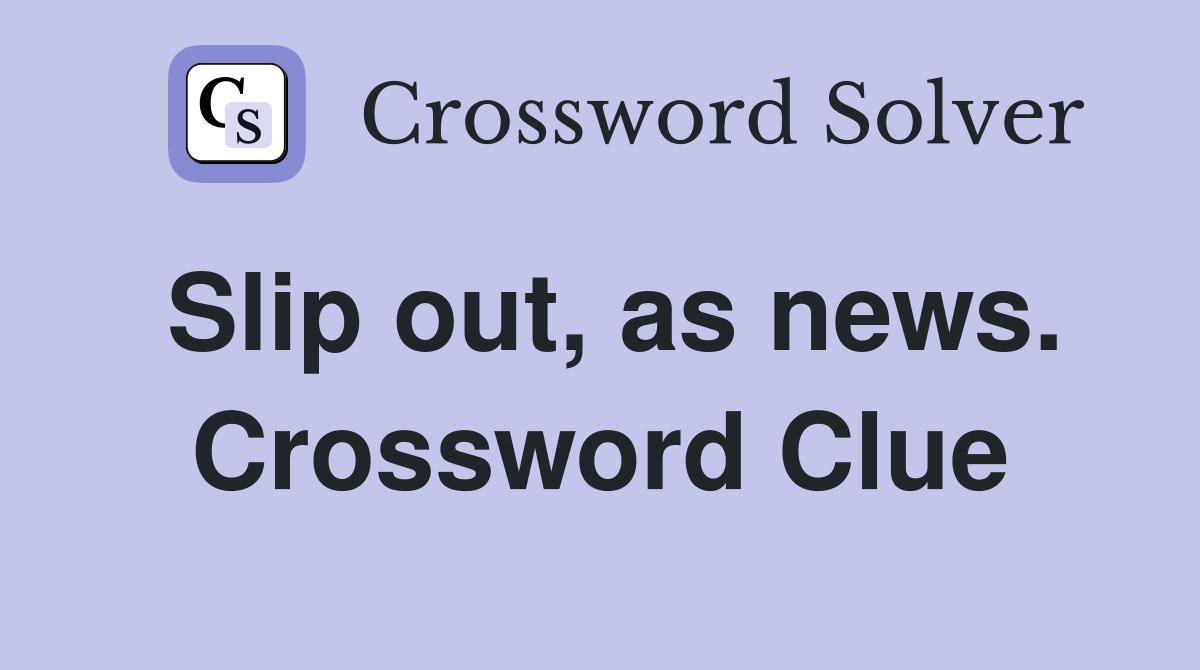 Slip out, as news. Crossword Clue