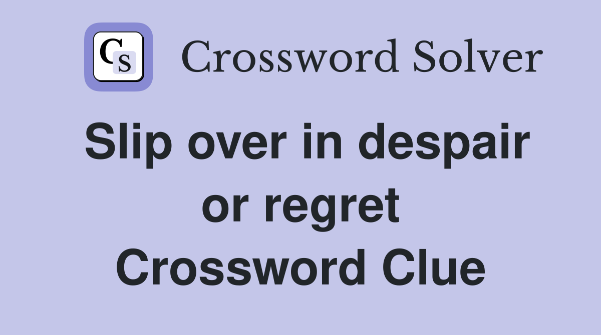 Slip over in despair or regret Crossword Clue