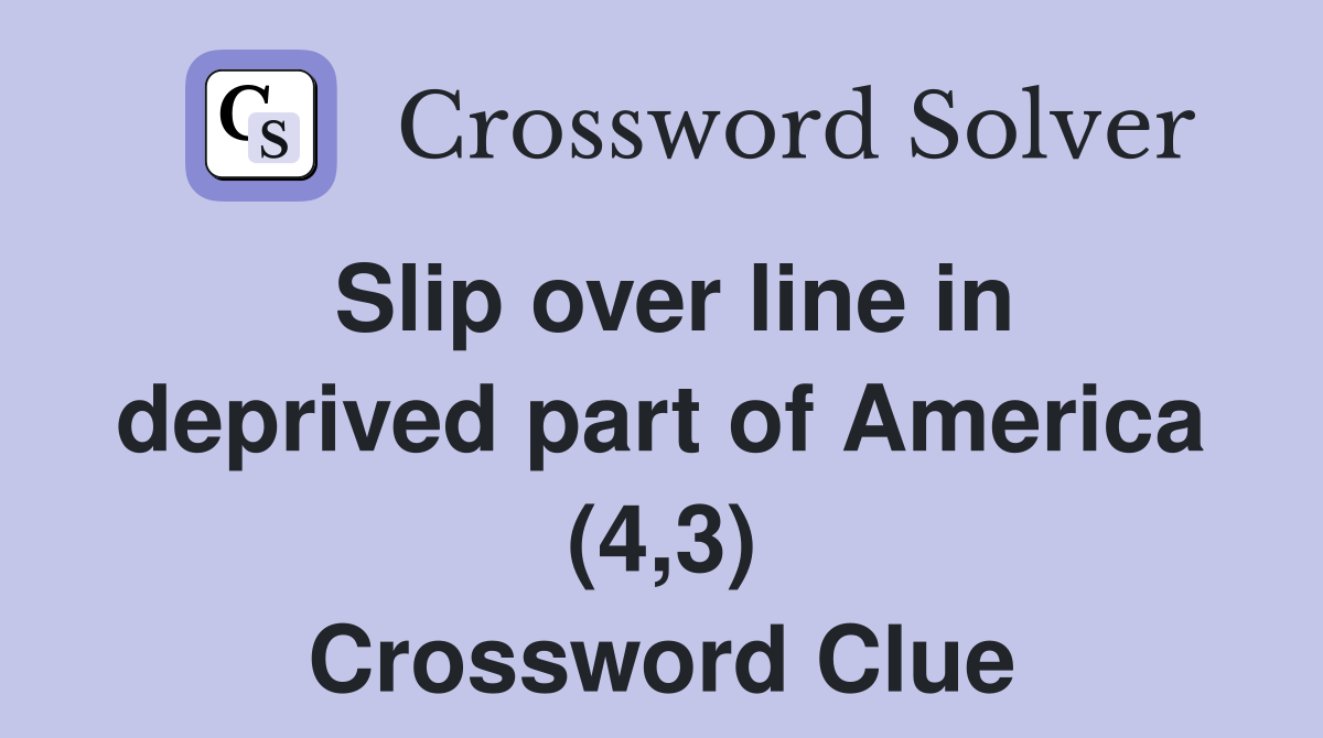 Slip over line in deprived part of America (4,3) Crossword Clue