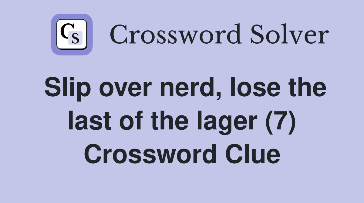 Slip over nerd, lose the last of the lager (7) Crossword Clue