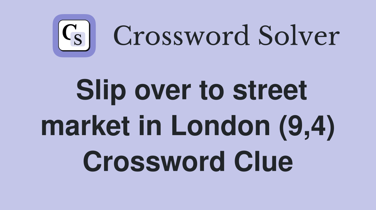 Slip over to street market in London (9,4) Crossword Clue